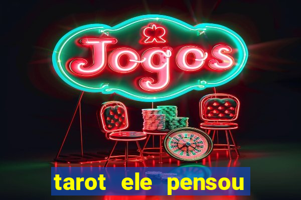 tarot ele pensou em mim hoje